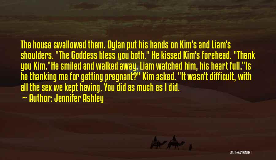 Jennifer Ashley Quotes: The House Swallowed Them. Dylan Put His Hands On Kim's And Liam's Shoulders. The Goddess Bless You Both. He Kissed