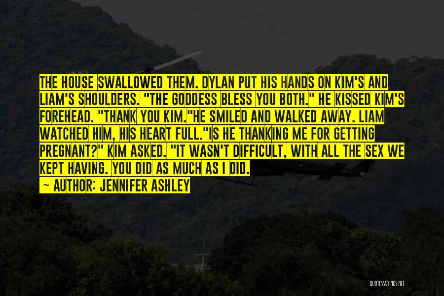 Jennifer Ashley Quotes: The House Swallowed Them. Dylan Put His Hands On Kim's And Liam's Shoulders. The Goddess Bless You Both. He Kissed