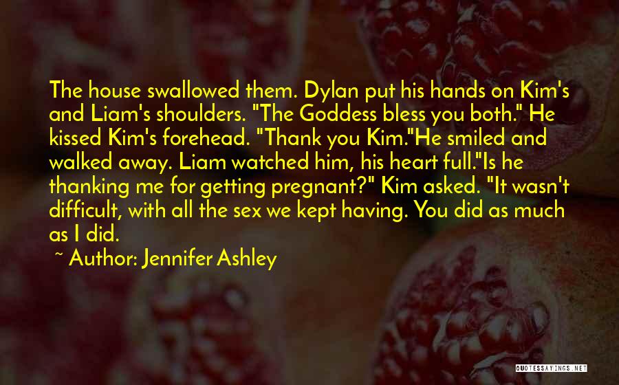 Jennifer Ashley Quotes: The House Swallowed Them. Dylan Put His Hands On Kim's And Liam's Shoulders. The Goddess Bless You Both. He Kissed