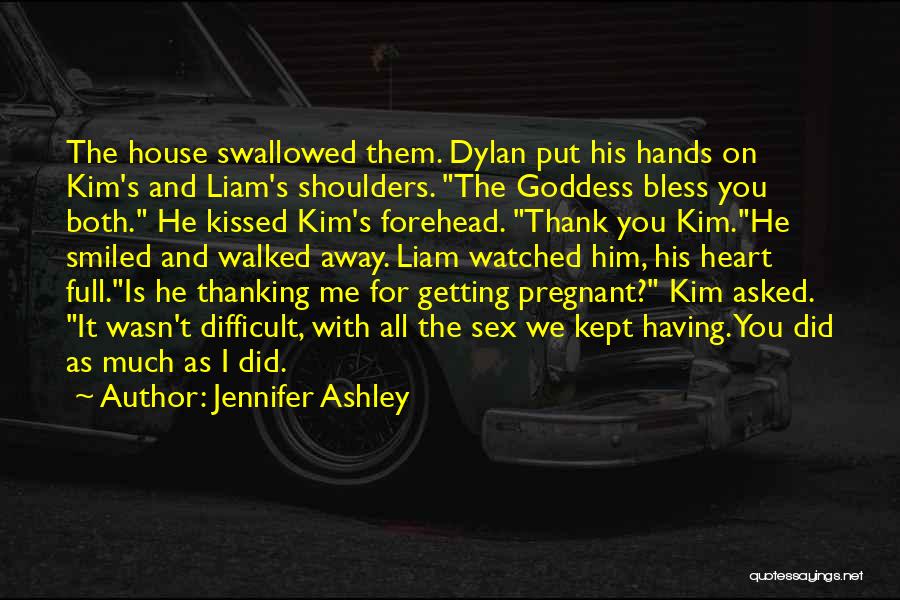 Jennifer Ashley Quotes: The House Swallowed Them. Dylan Put His Hands On Kim's And Liam's Shoulders. The Goddess Bless You Both. He Kissed