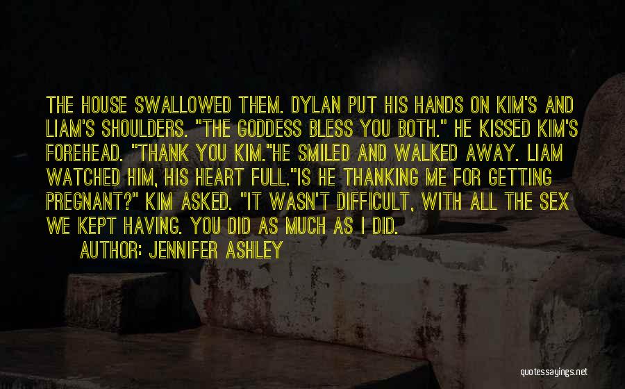 Jennifer Ashley Quotes: The House Swallowed Them. Dylan Put His Hands On Kim's And Liam's Shoulders. The Goddess Bless You Both. He Kissed