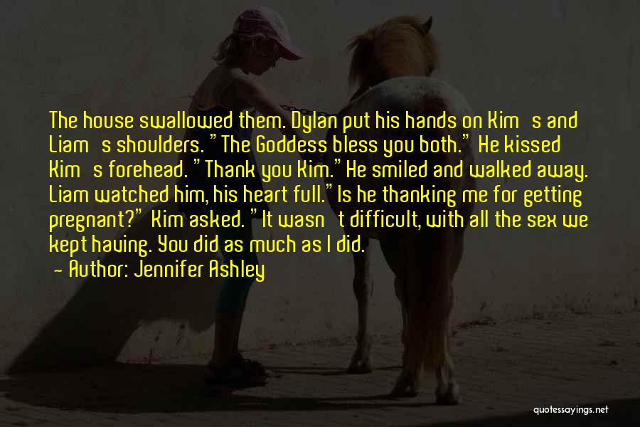 Jennifer Ashley Quotes: The House Swallowed Them. Dylan Put His Hands On Kim's And Liam's Shoulders. The Goddess Bless You Both. He Kissed