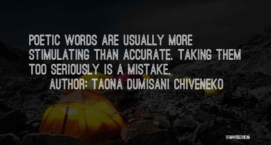 Taona Dumisani Chiveneko Quotes: Poetic Words Are Usually More Stimulating Than Accurate. Taking Them Too Seriously Is A Mistake.