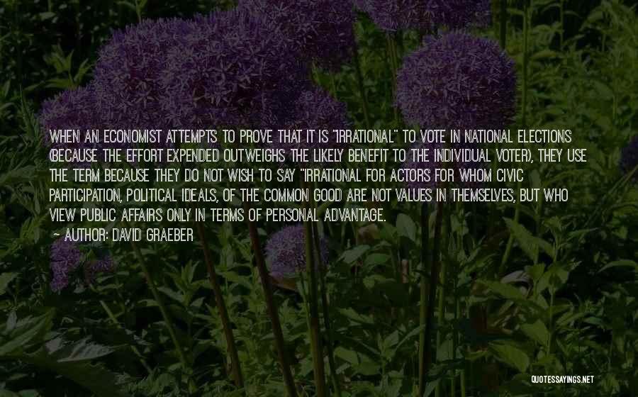 David Graeber Quotes: When An Economist Attempts To Prove That It Is Irrational To Vote In National Elections (because The Effort Expended Outweighs