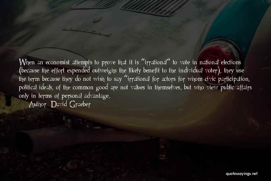 David Graeber Quotes: When An Economist Attempts To Prove That It Is Irrational To Vote In National Elections (because The Effort Expended Outweighs