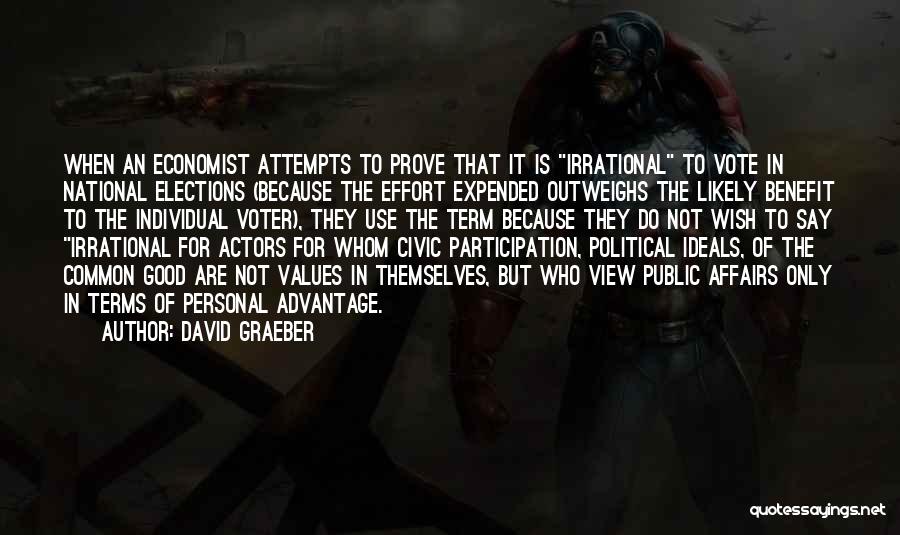 David Graeber Quotes: When An Economist Attempts To Prove That It Is Irrational To Vote In National Elections (because The Effort Expended Outweighs
