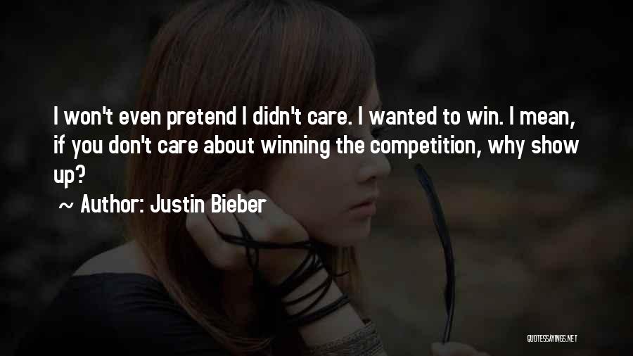 Justin Bieber Quotes: I Won't Even Pretend I Didn't Care. I Wanted To Win. I Mean, If You Don't Care About Winning The