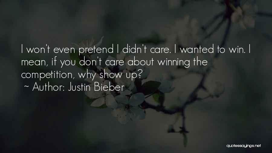 Justin Bieber Quotes: I Won't Even Pretend I Didn't Care. I Wanted To Win. I Mean, If You Don't Care About Winning The