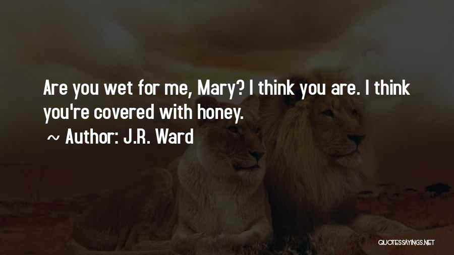 J.R. Ward Quotes: Are You Wet For Me, Mary? I Think You Are. I Think You're Covered With Honey.