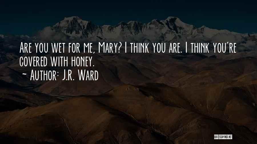 J.R. Ward Quotes: Are You Wet For Me, Mary? I Think You Are. I Think You're Covered With Honey.