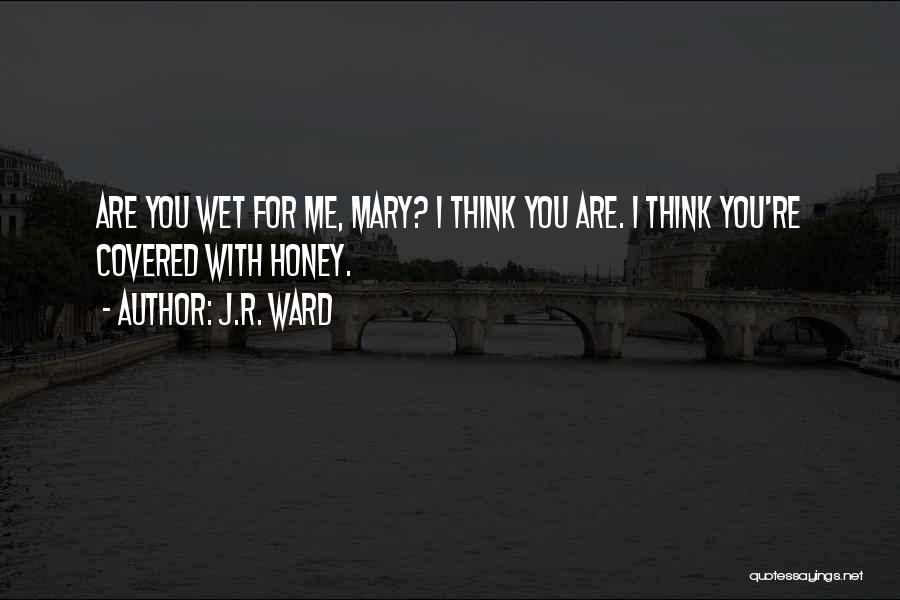 J.R. Ward Quotes: Are You Wet For Me, Mary? I Think You Are. I Think You're Covered With Honey.