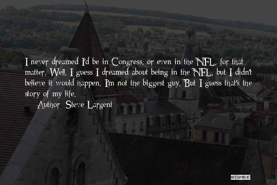 Steve Largent Quotes: I Never Dreamed I'd Be In Congress, Or Even In The Nfl, For That Matter. Well, I Guess I Dreamed