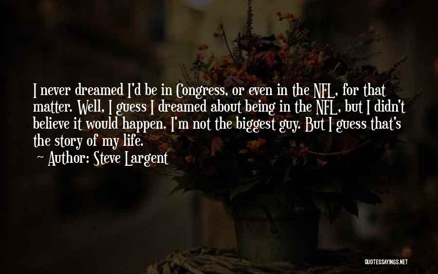 Steve Largent Quotes: I Never Dreamed I'd Be In Congress, Or Even In The Nfl, For That Matter. Well, I Guess I Dreamed