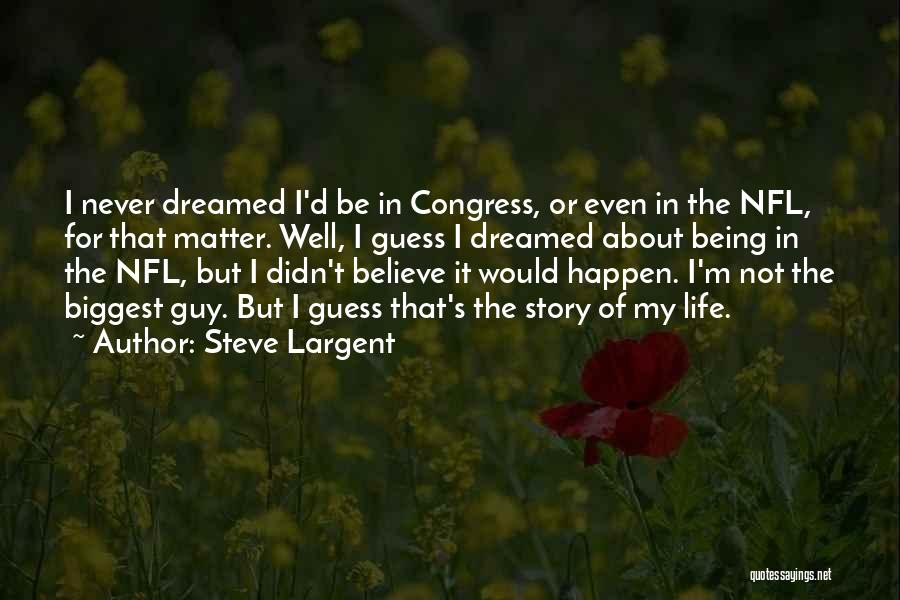 Steve Largent Quotes: I Never Dreamed I'd Be In Congress, Or Even In The Nfl, For That Matter. Well, I Guess I Dreamed