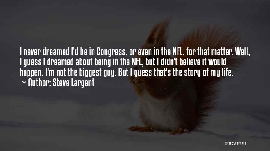 Steve Largent Quotes: I Never Dreamed I'd Be In Congress, Or Even In The Nfl, For That Matter. Well, I Guess I Dreamed
