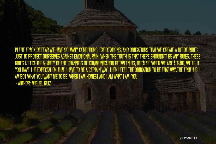 Miguel Ruiz Quotes: In The Track Of Fear We Have So Many Conditions, Expectations, And Obligations That We Create A Lot Of Rules