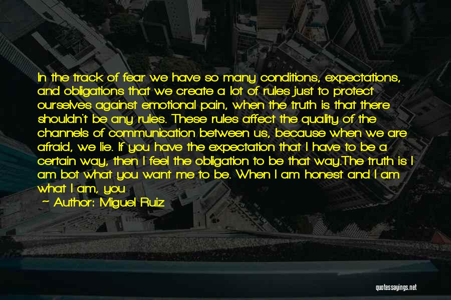 Miguel Ruiz Quotes: In The Track Of Fear We Have So Many Conditions, Expectations, And Obligations That We Create A Lot Of Rules