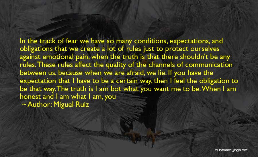 Miguel Ruiz Quotes: In The Track Of Fear We Have So Many Conditions, Expectations, And Obligations That We Create A Lot Of Rules