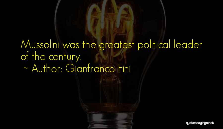 Gianfranco Fini Quotes: Mussolini Was The Greatest Political Leader Of The Century.