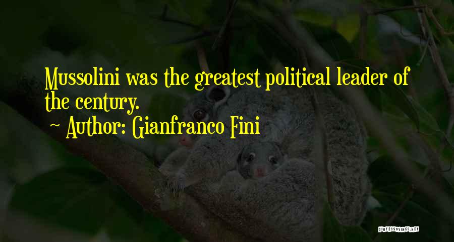 Gianfranco Fini Quotes: Mussolini Was The Greatest Political Leader Of The Century.