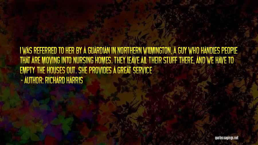 Richard Harris Quotes: I Was Referred To Her By A Guardian In Northern Wilmington, A Guy Who Handles People That Are Moving Into