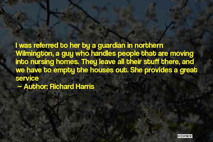 Richard Harris Quotes: I Was Referred To Her By A Guardian In Northern Wilmington, A Guy Who Handles People That Are Moving Into