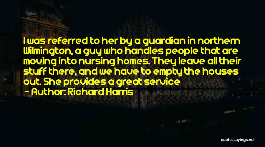 Richard Harris Quotes: I Was Referred To Her By A Guardian In Northern Wilmington, A Guy Who Handles People That Are Moving Into
