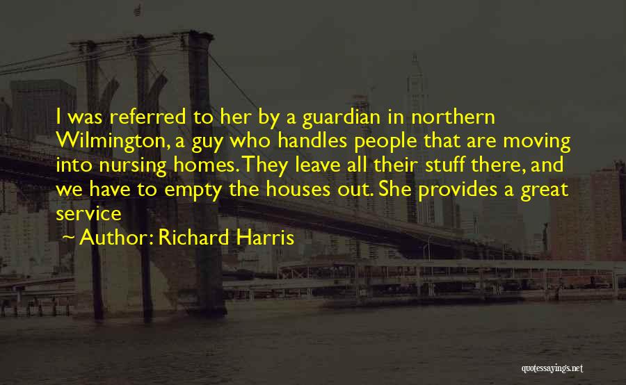 Richard Harris Quotes: I Was Referred To Her By A Guardian In Northern Wilmington, A Guy Who Handles People That Are Moving Into