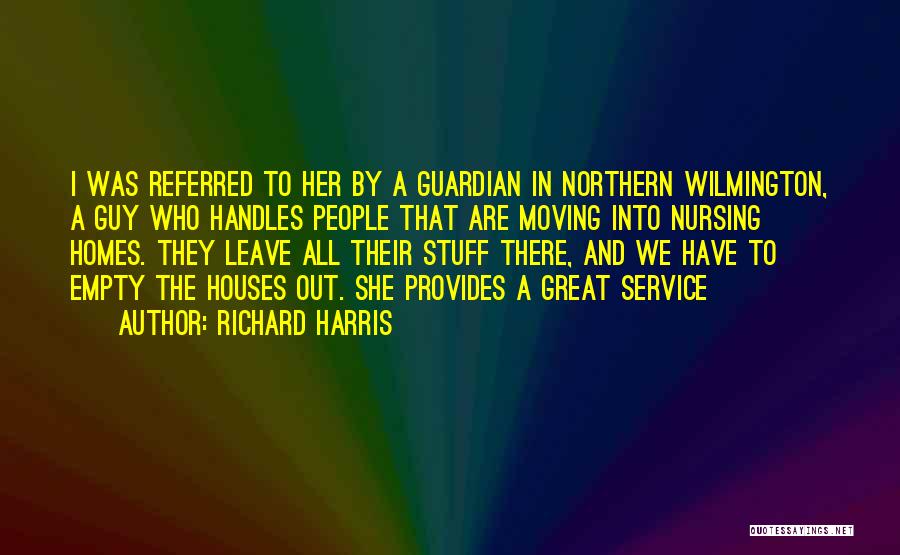 Richard Harris Quotes: I Was Referred To Her By A Guardian In Northern Wilmington, A Guy Who Handles People That Are Moving Into