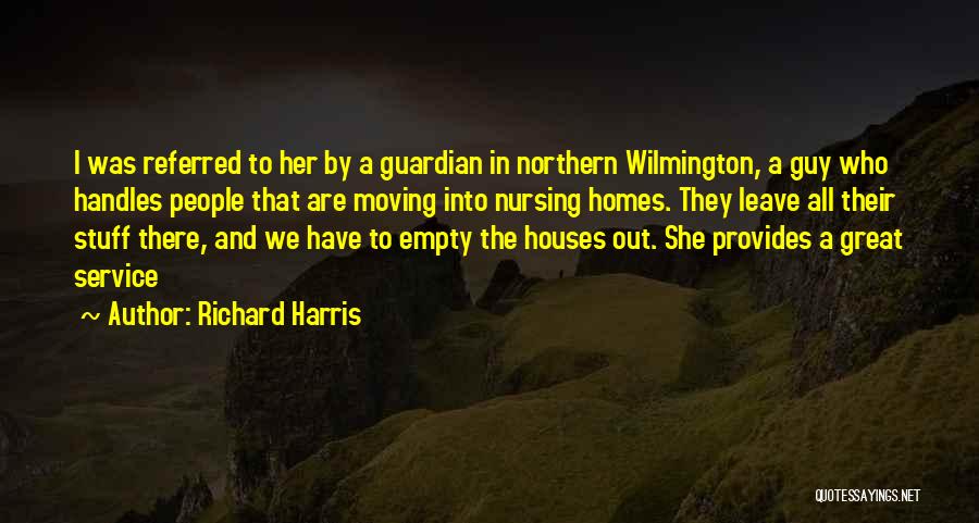 Richard Harris Quotes: I Was Referred To Her By A Guardian In Northern Wilmington, A Guy Who Handles People That Are Moving Into