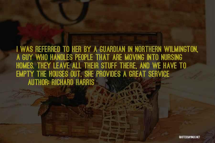 Richard Harris Quotes: I Was Referred To Her By A Guardian In Northern Wilmington, A Guy Who Handles People That Are Moving Into