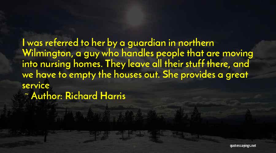 Richard Harris Quotes: I Was Referred To Her By A Guardian In Northern Wilmington, A Guy Who Handles People That Are Moving Into