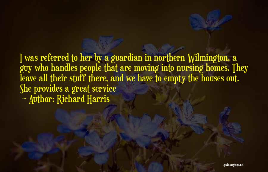 Richard Harris Quotes: I Was Referred To Her By A Guardian In Northern Wilmington, A Guy Who Handles People That Are Moving Into
