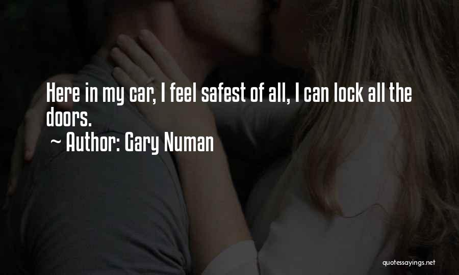 Gary Numan Quotes: Here In My Car, I Feel Safest Of All, I Can Lock All The Doors.