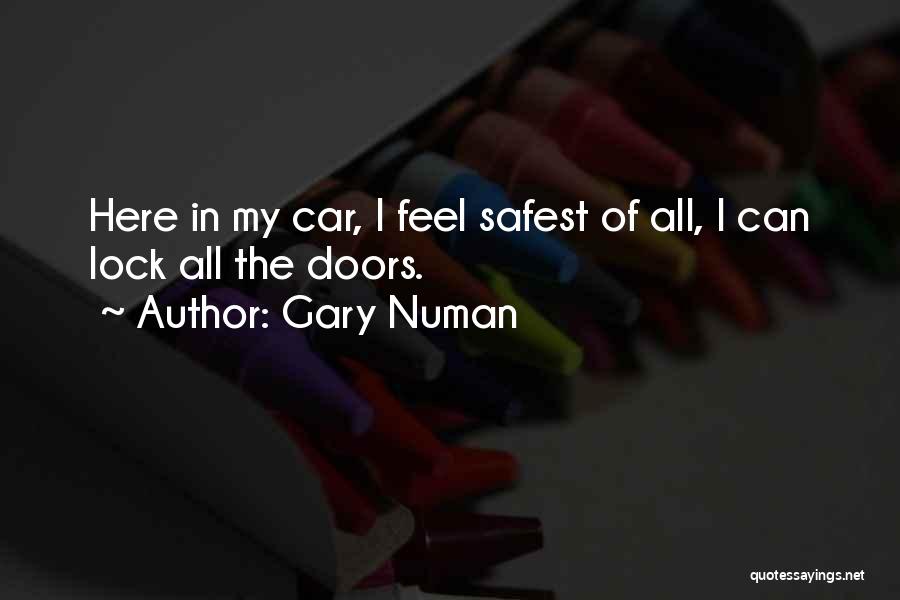 Gary Numan Quotes: Here In My Car, I Feel Safest Of All, I Can Lock All The Doors.