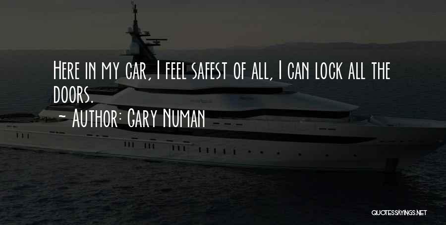 Gary Numan Quotes: Here In My Car, I Feel Safest Of All, I Can Lock All The Doors.