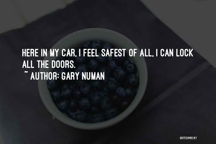 Gary Numan Quotes: Here In My Car, I Feel Safest Of All, I Can Lock All The Doors.