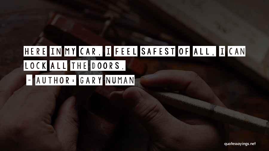Gary Numan Quotes: Here In My Car, I Feel Safest Of All, I Can Lock All The Doors.