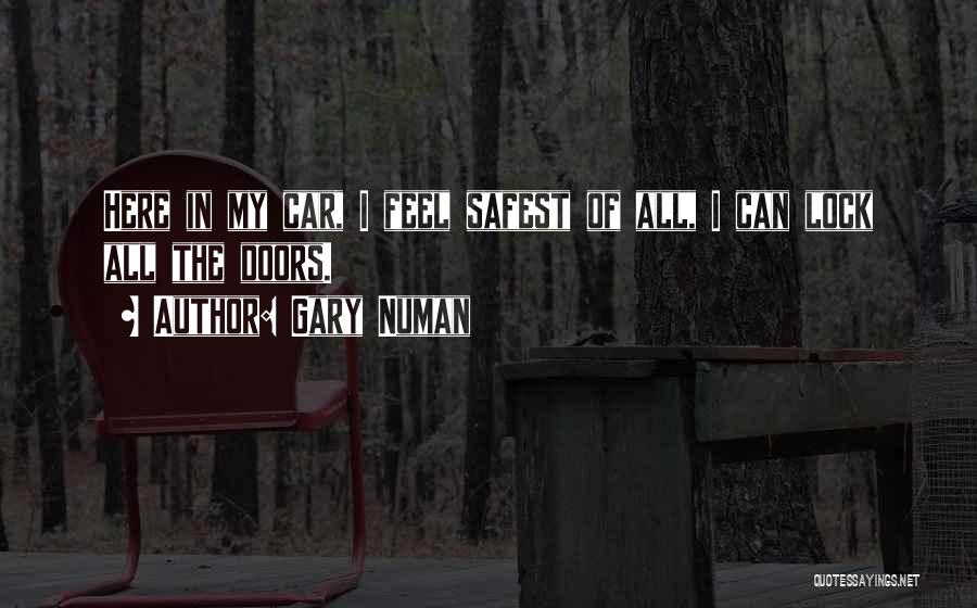 Gary Numan Quotes: Here In My Car, I Feel Safest Of All, I Can Lock All The Doors.