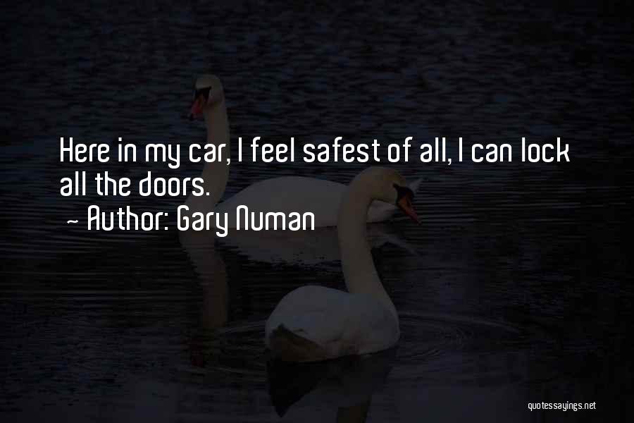 Gary Numan Quotes: Here In My Car, I Feel Safest Of All, I Can Lock All The Doors.