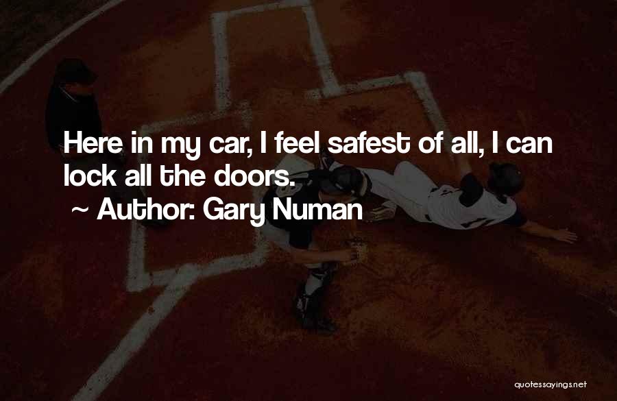 Gary Numan Quotes: Here In My Car, I Feel Safest Of All, I Can Lock All The Doors.