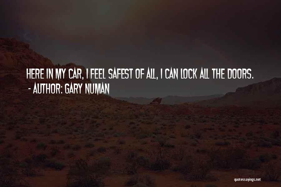 Gary Numan Quotes: Here In My Car, I Feel Safest Of All, I Can Lock All The Doors.