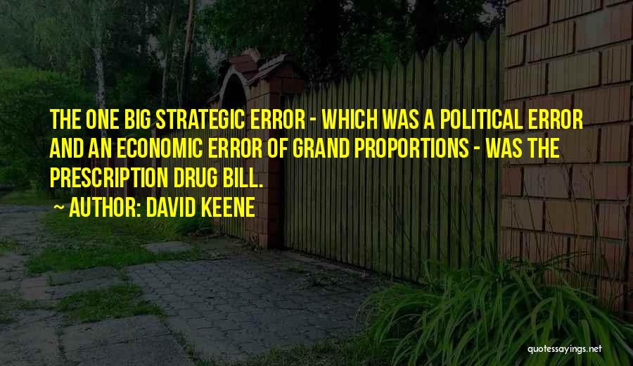 David Keene Quotes: The One Big Strategic Error - Which Was A Political Error And An Economic Error Of Grand Proportions - Was