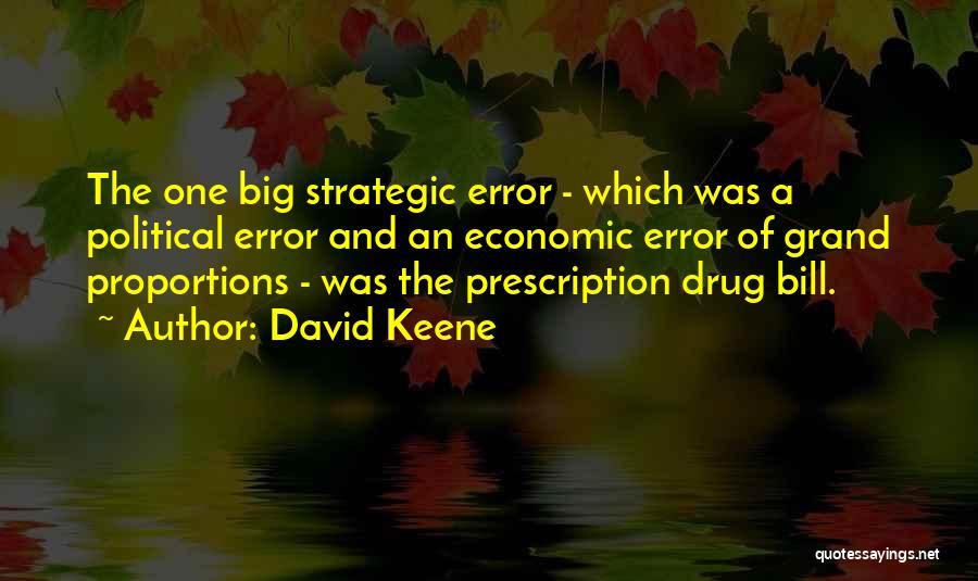 David Keene Quotes: The One Big Strategic Error - Which Was A Political Error And An Economic Error Of Grand Proportions - Was