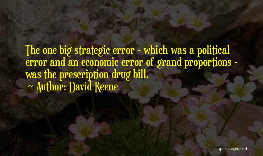 David Keene Quotes: The One Big Strategic Error - Which Was A Political Error And An Economic Error Of Grand Proportions - Was