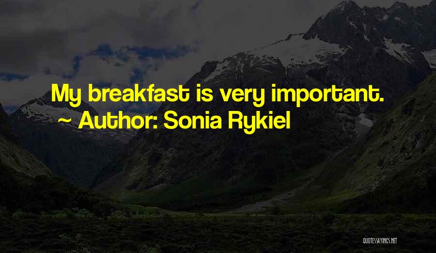 Sonia Rykiel Quotes: My Breakfast Is Very Important.