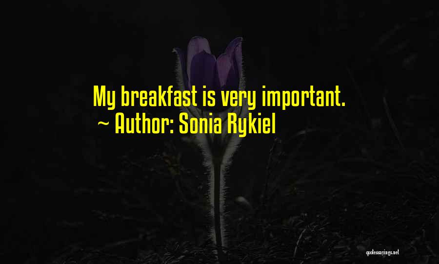 Sonia Rykiel Quotes: My Breakfast Is Very Important.