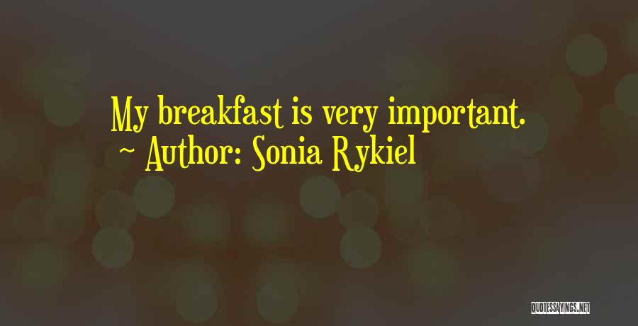 Sonia Rykiel Quotes: My Breakfast Is Very Important.