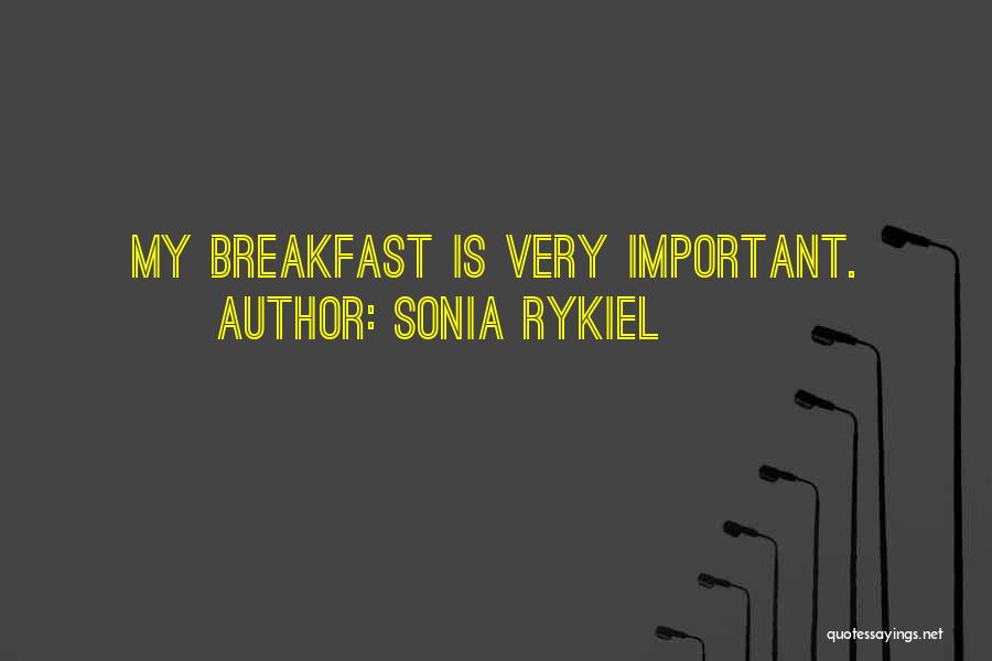 Sonia Rykiel Quotes: My Breakfast Is Very Important.