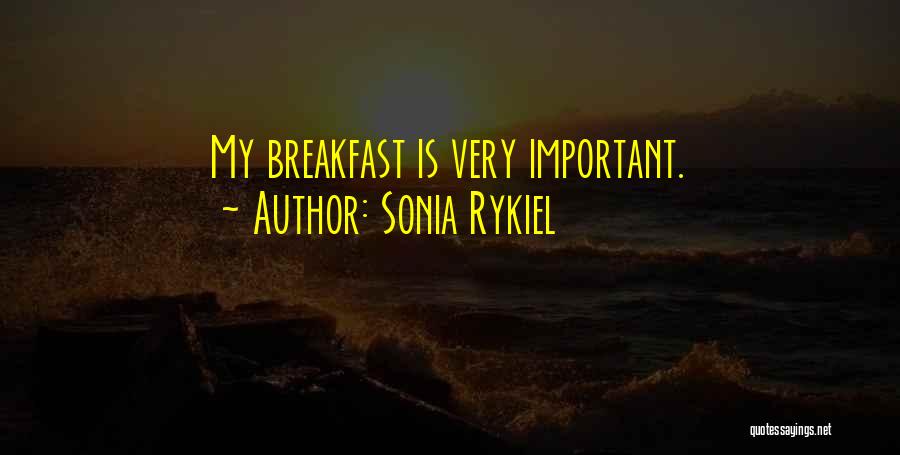 Sonia Rykiel Quotes: My Breakfast Is Very Important.